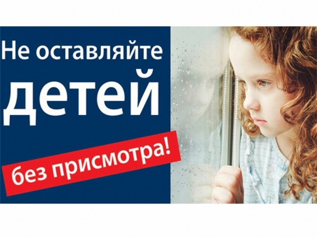 НЕ ОСТАВЛЯЙТЕ ДЕТЕЙ БЕЗ ПРИСМОТРА
